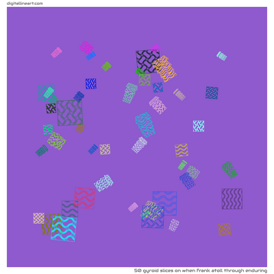 When Frank Atoll through Enduring — 50 gyroid slices