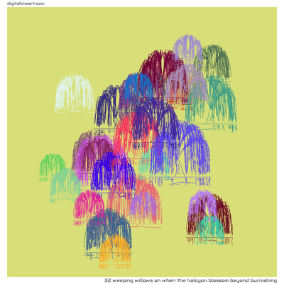 When the Halcyon Blossom beyond Burnishing — 32 weeping willows