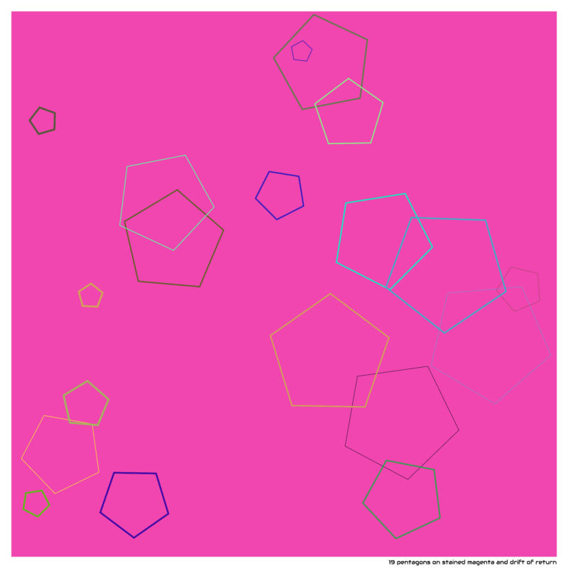 19 pentagons on stained magenta and drift of return